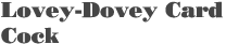 Lovey Dovey Cock